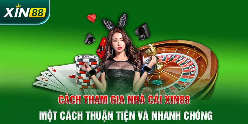 Cách tham gia nhà cái Xin88 một cách thuận tiện và nhanh chóng 